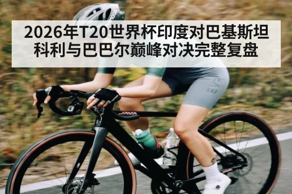 2026年T20世界杯印度对巴基斯坦 科利与巴巴尔巅峰对决完整复盘